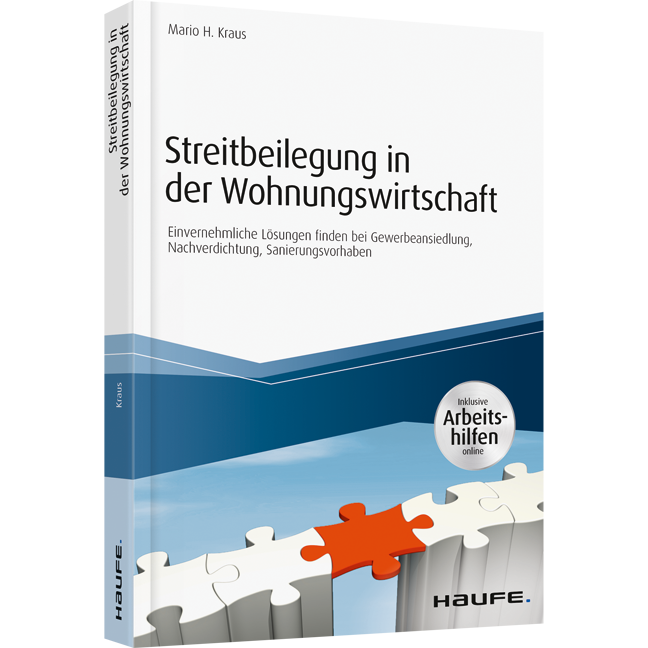 Streitbeilegung in der Wohnungswirtschaft - inklusive Arbeitshilfen online - Einvernehmliche Lösungen finden bei Gewerbeansiedlung, Nachverdichtung, Sanierungsvorhaben