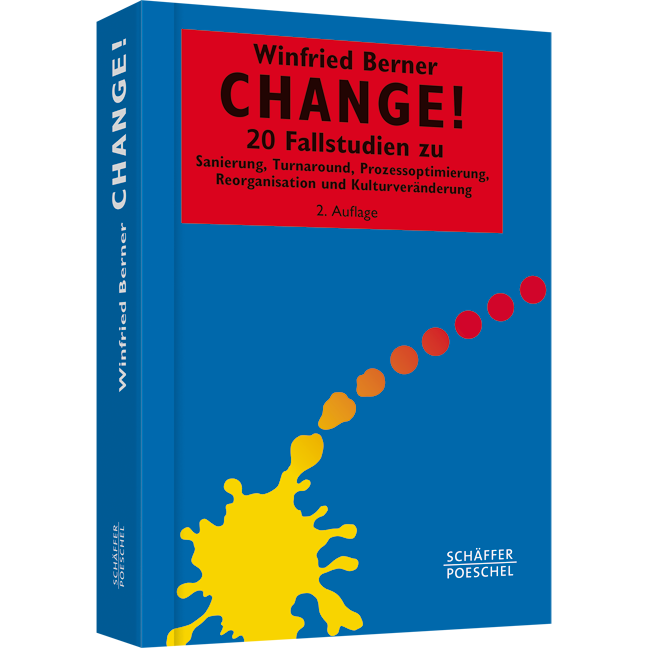 Change! - 20 Fallstudien zu Sanierung, Turnaround, Prozessoptimierung, Reorganisation und Kulturveränderung