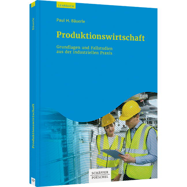 Produktionswirtschaft - Grundlagen und Fallstudien aus der industriellen Praxis