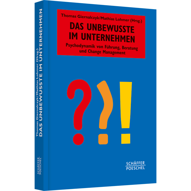 Das Unbewusste im Unternehmen - Psychodynamik von Führung, Beratung und Change Management
