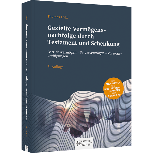 Gezielte Vermögensnachfolge durch Testament und Schenkung - Betriebsvermögen - Privatvermögen - Vorsorgeverfügungen